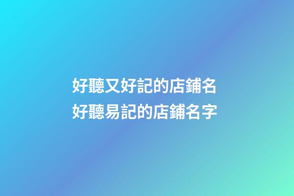 好聽又好記的店鋪名 好聽易記的店鋪名字-第1張-店鋪起名-玄機派